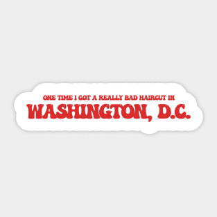 One time I got a really bad haircut in Washington, D.C. Sticker